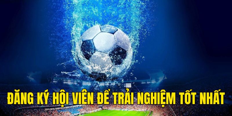 Đăng ký hội viên XoilacTV để trải nghiệm tốt nhất