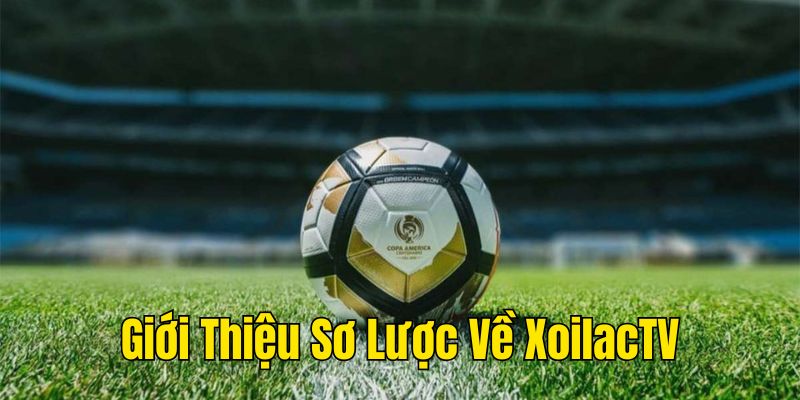 Giới thiệu sơ lược về XoilacTV